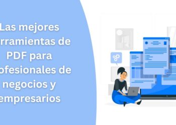 Las mejores herramientas de PDF para profesionales de negocios y empresarios