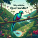 por qué murió el quetzal